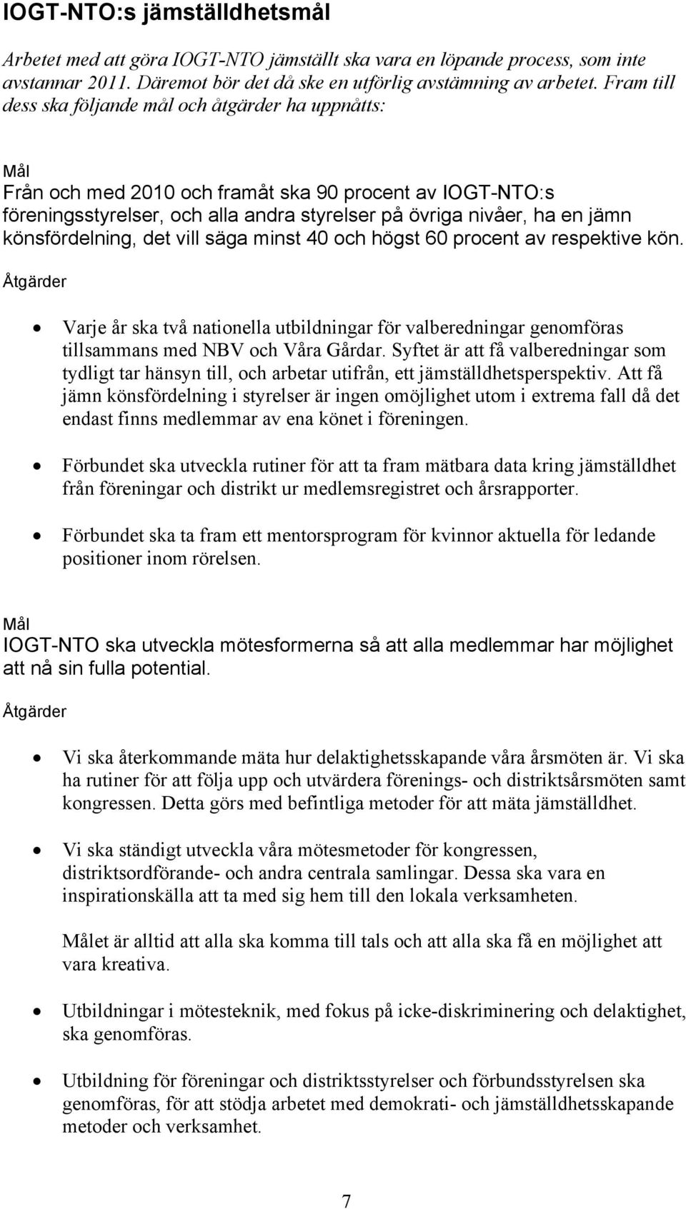 könsfördelning, det vill säga minst 40 och högst 60 procent av respektive kön. Åtgärder Varje år ska två nationella utbildningar för valberedningar genomföras tillsammans med NBV och Våra Gårdar.