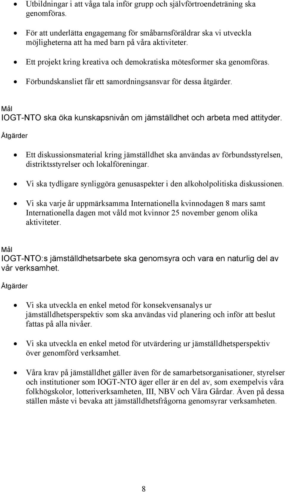 Förbundskansliet får ett samordningsansvar för dessa åtgärder. Mål IOGT-NTO ska öka kunskapsnivån om jämställdhet och arbeta med attityder.