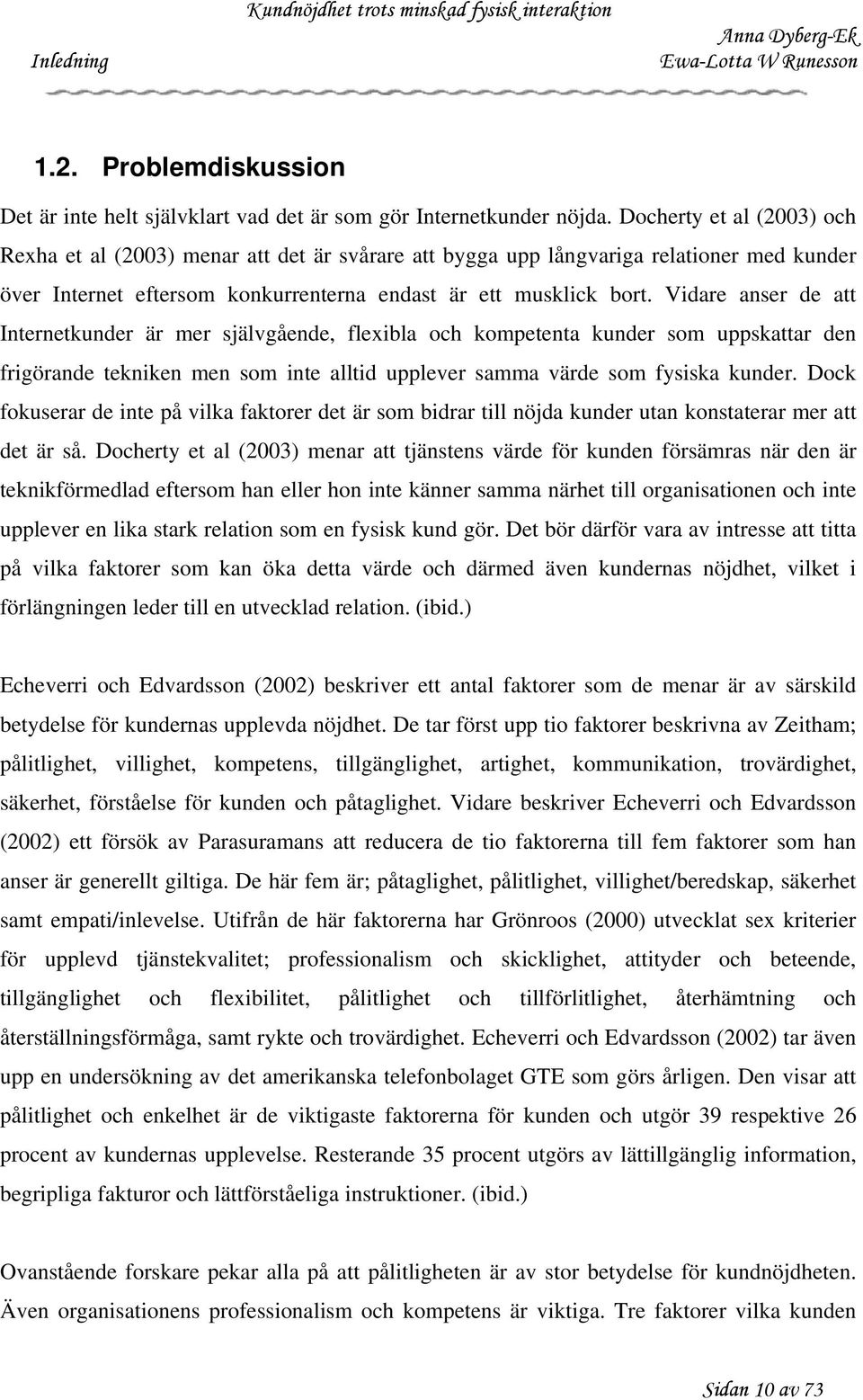 Vidare anser de att Internetkunder är mer självgående, flexibla och kompetenta kunder som uppskattar den frigörande tekniken men som inte alltid upplever samma värde som fysiska kunder.