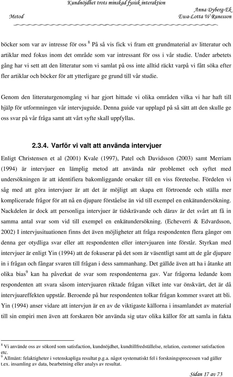 Genom den litteraturgenomgång vi har gjort hittade vi olika områden vilka vi har haft till hjälp för utformningen vår intervjuguide.