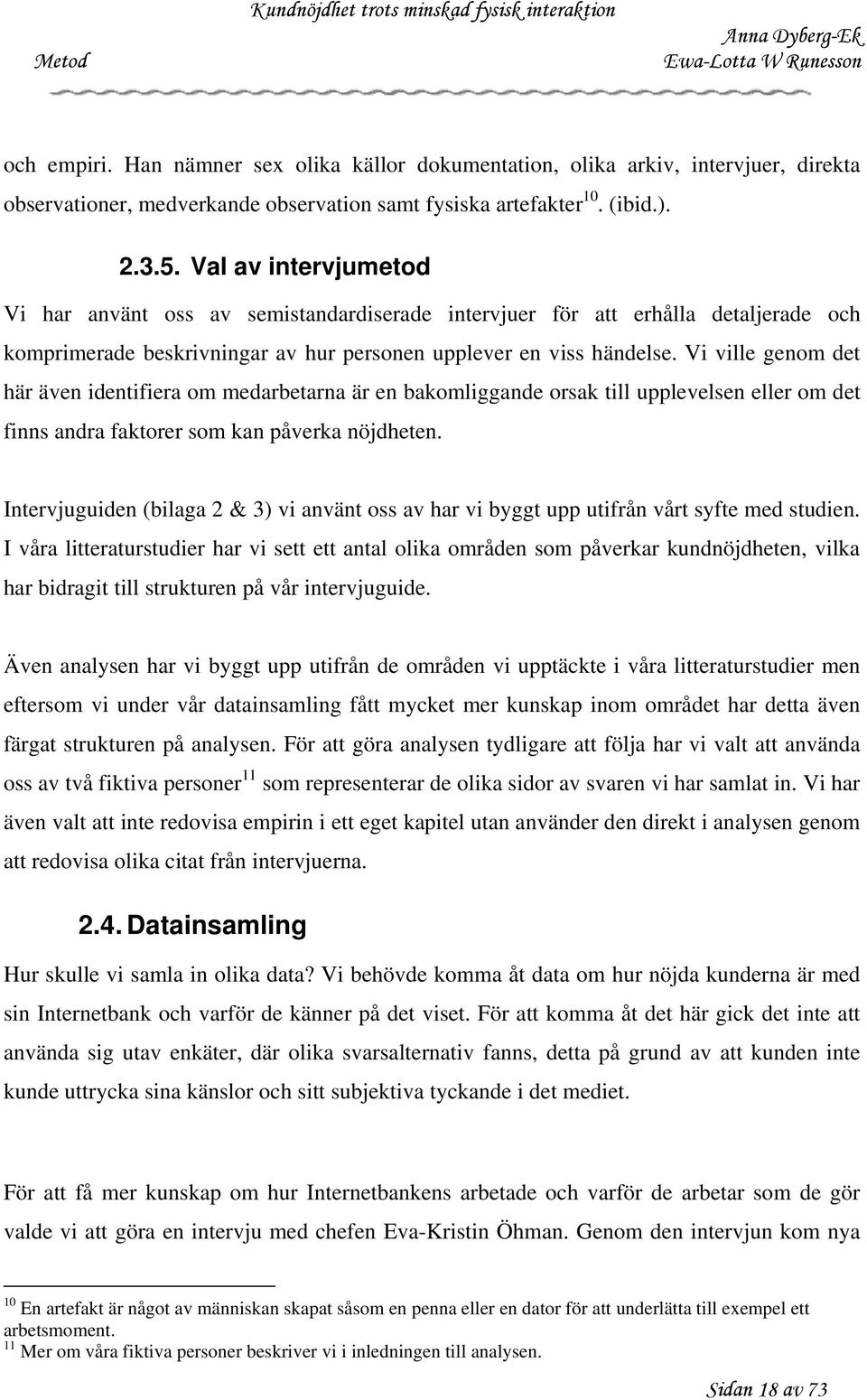 Vi ville genom det här även identifiera om medarbetarna är en bakomliggande orsak till upplevelsen eller om det finns andra faktorer som kan påverka nöjdheten.