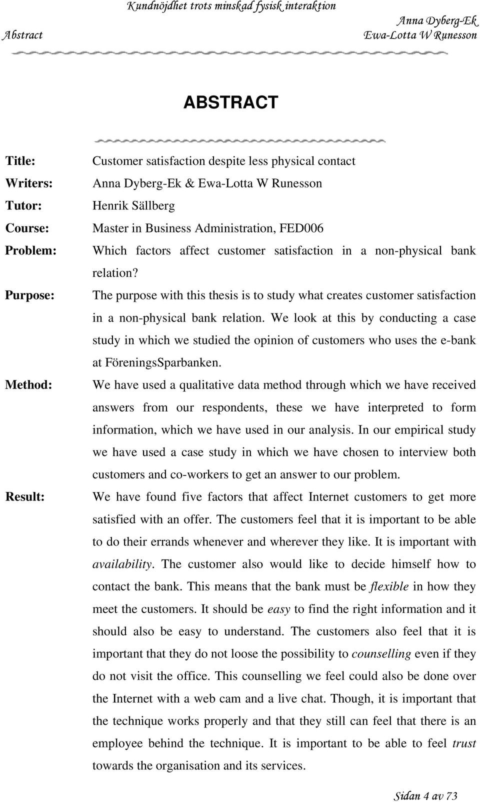 We look at this by conducting a case study in which we studied the opinion of customers who uses the e-bank at FöreningsSparbanken.