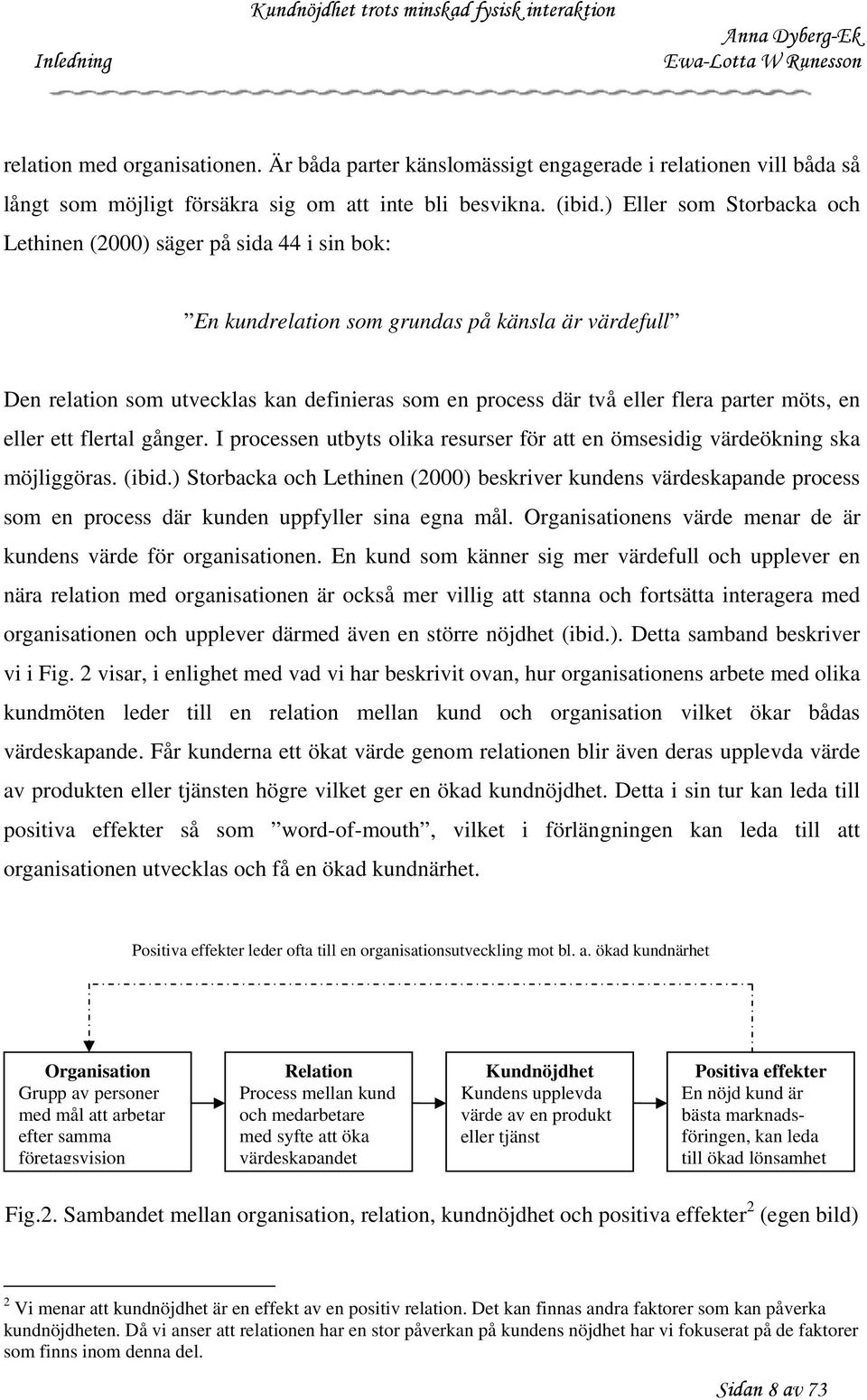 parter möts, en eller ett flertal gånger. I processen utbyts olika resurser för att en ömsesidig värdeökning ska möjliggöras. (ibid.