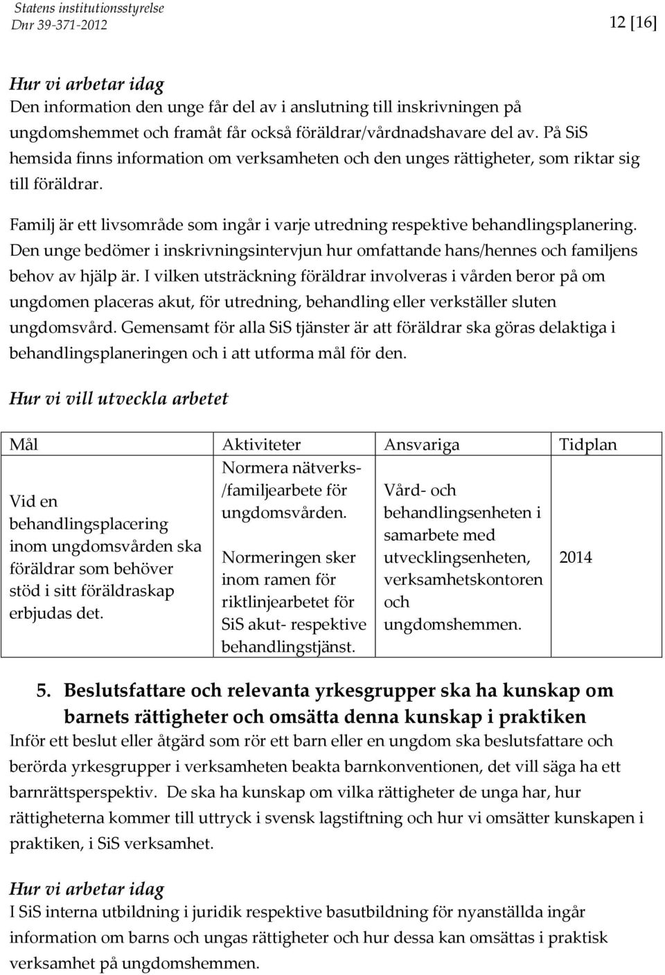 Den unge bedömer i inskrivningsintervjun hur omfattande hans/hennes och familjens behov av hjälp är.