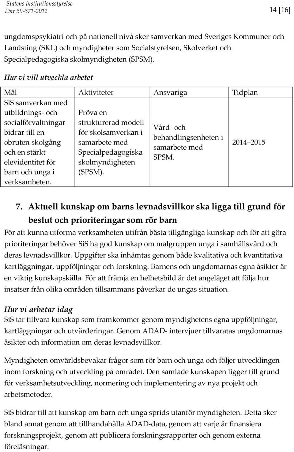 samarbete med och en stärkt Specialpedagogiska SPSM. elevidentitet för skolmyndigheten 2015 barn och unga i (SPSM). verksamheten. 7.