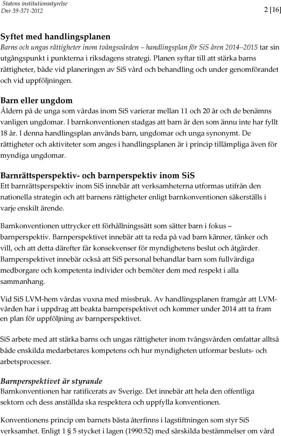 Barn eller ungdom Åldern på de unga som vårdas inom SiS varierar mellan 11 och 20 år och de benämns vanligen ungdomar. I barnkonventionen stadgas att barn är den som ännu inte har fyllt 18 år.