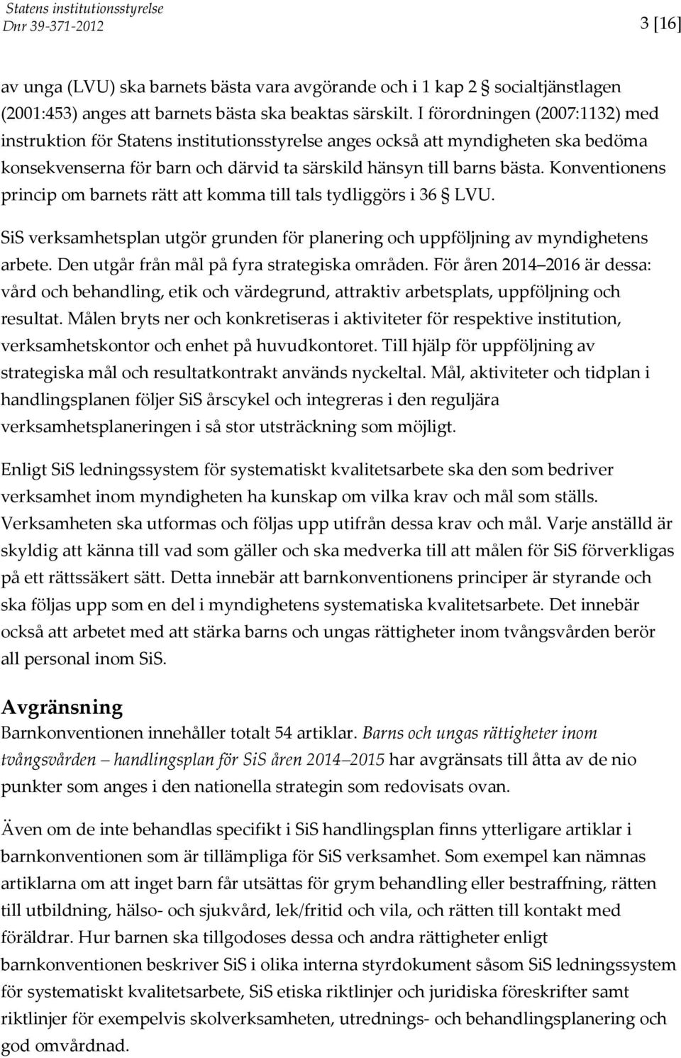 Konventionens princip om barnets rätt att komma till tals tydliggörs i 36 LVU. SiS verksamhetsplan utgör grunden för planering och uppföljning av myndighetens arbete.