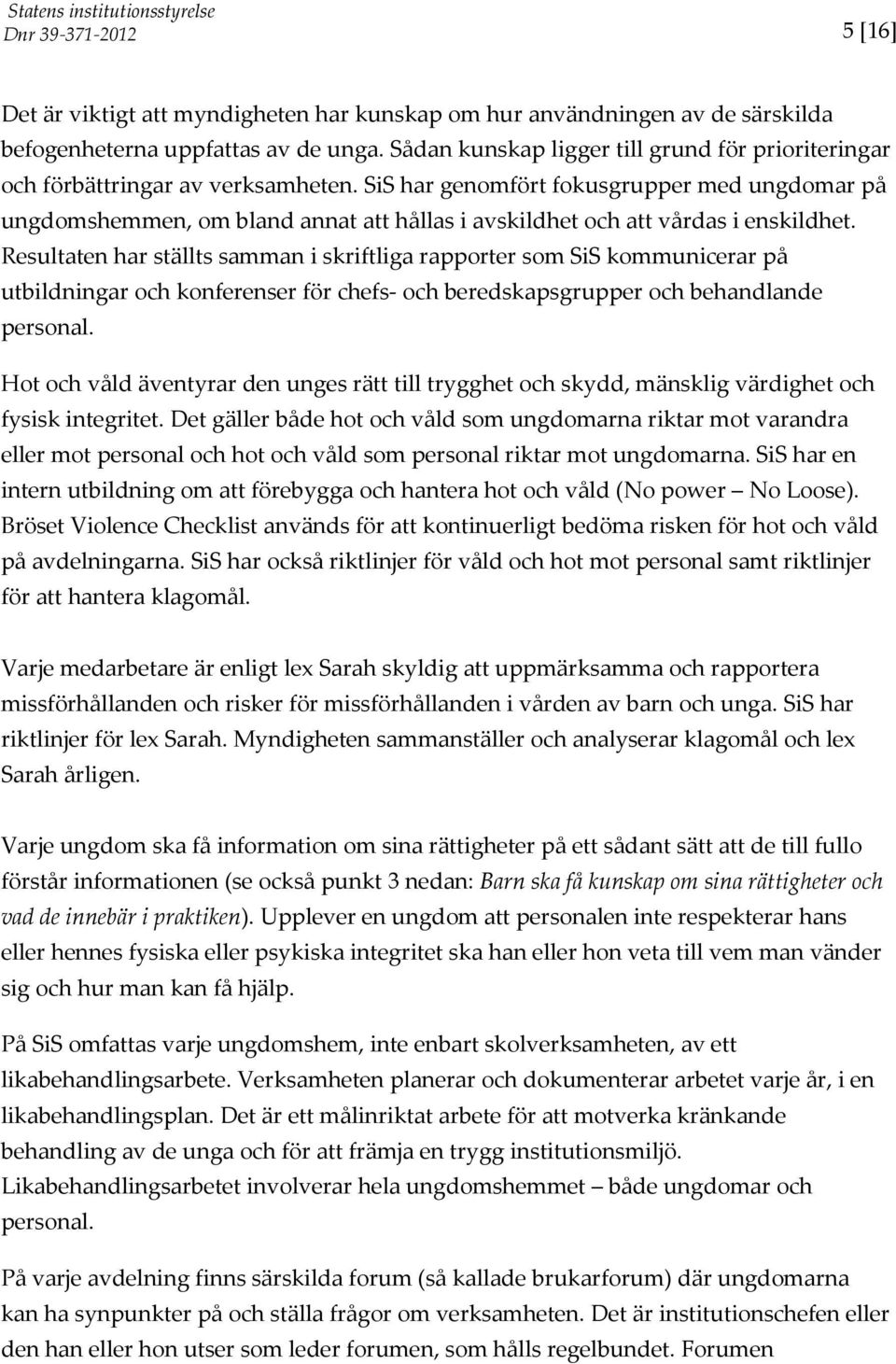 SiS har genomfört fokusgrupper med ungdomar på ungdomshemmen, om bland annat att hållas i avskildhet och att vårdas i enskildhet.