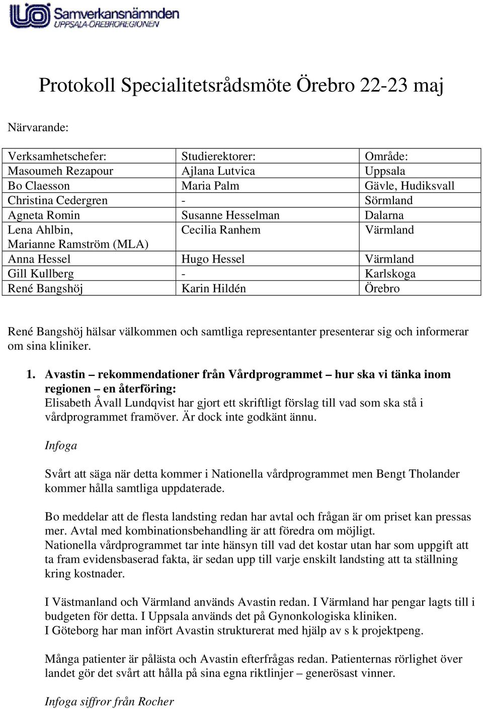 Hildén Örebro René Bangshöj hälsar välkommen och samtliga representanter presenterar sig och informerar om sina kliniker. 1.