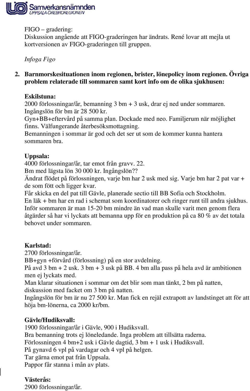 Övriga problem relaterade till sommaren samt kort info om de olika sjukhusen: Eskilstuna: 2000 förlossningar/år, bemanning 3 bm + 3 usk, drar ej ned under sommaren. Ingångslön för bm är 28 500 kr.