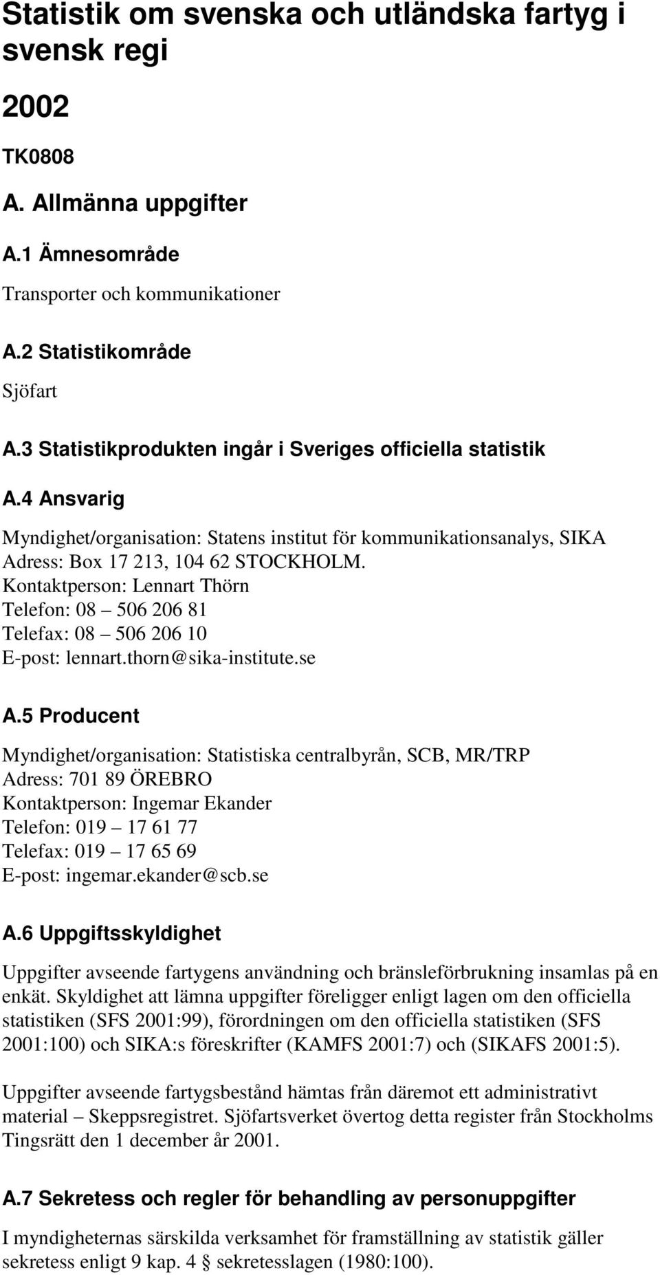 Kontaktperson: Lennart Thörn Telefon: 08 506 206 81 Telefax: 08 506 206 10 E-post: lennart.thorn@sika-institute.se A.