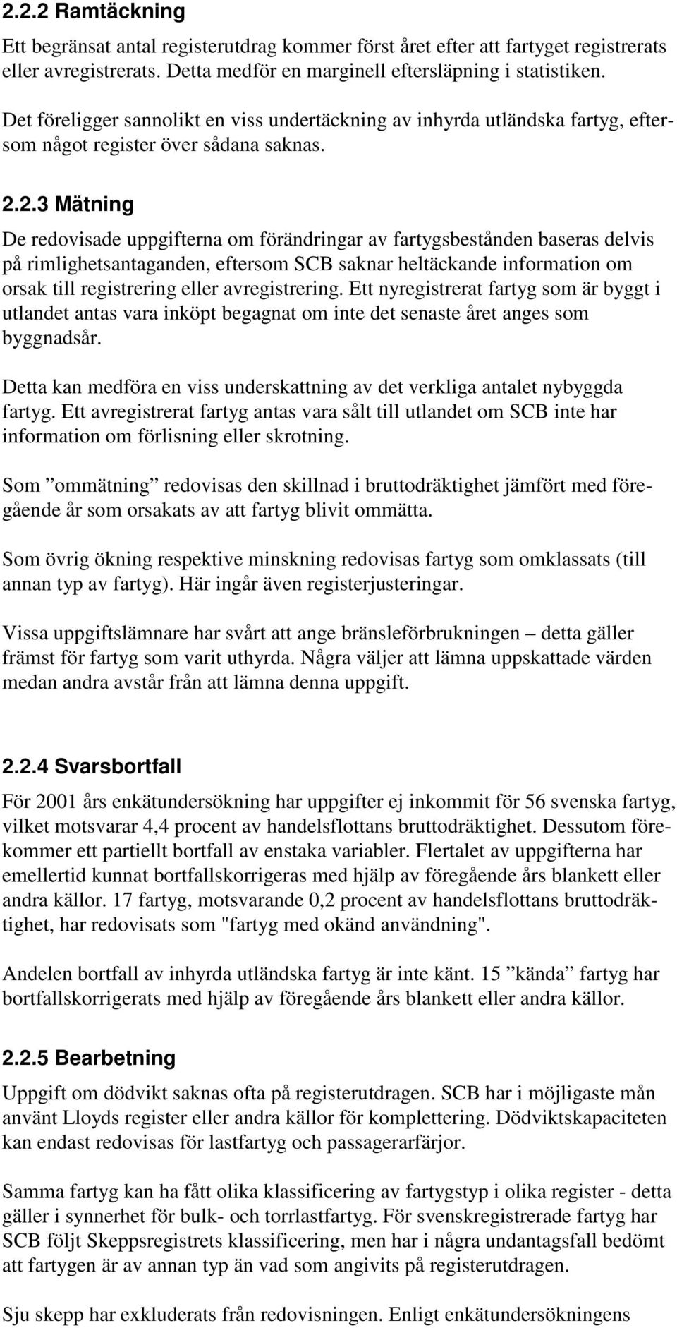 2.3 Mätning De redovisade uppgifterna om förändringar av fartygsbestånden baseras delvis på rimlighetsantaganden, eftersom SCB saknar heltäckande information om orsak till registrering eller