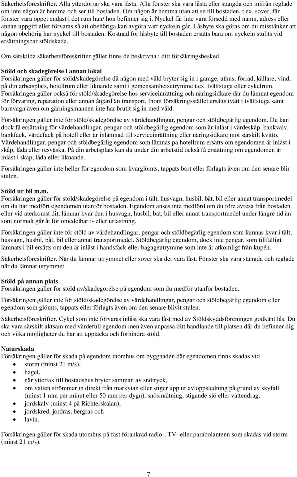 Nyckel får inte vara försedd med namn, adress eller annan uppgift eller förvaras så att obehöriga kan avgöra vart nyckeln går.