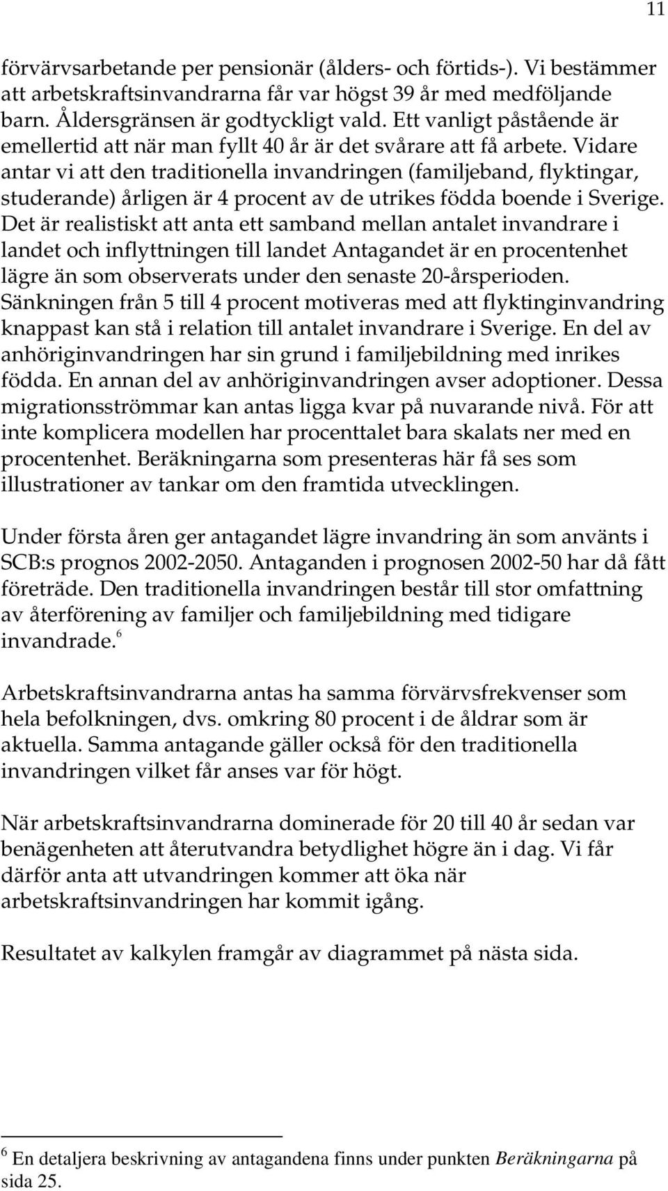 Vidare antar vi att den traditionella invandringen (familjeband, flyktingar, studerande) årligen är 4 procent av de utrikes födda boende i Sverige.