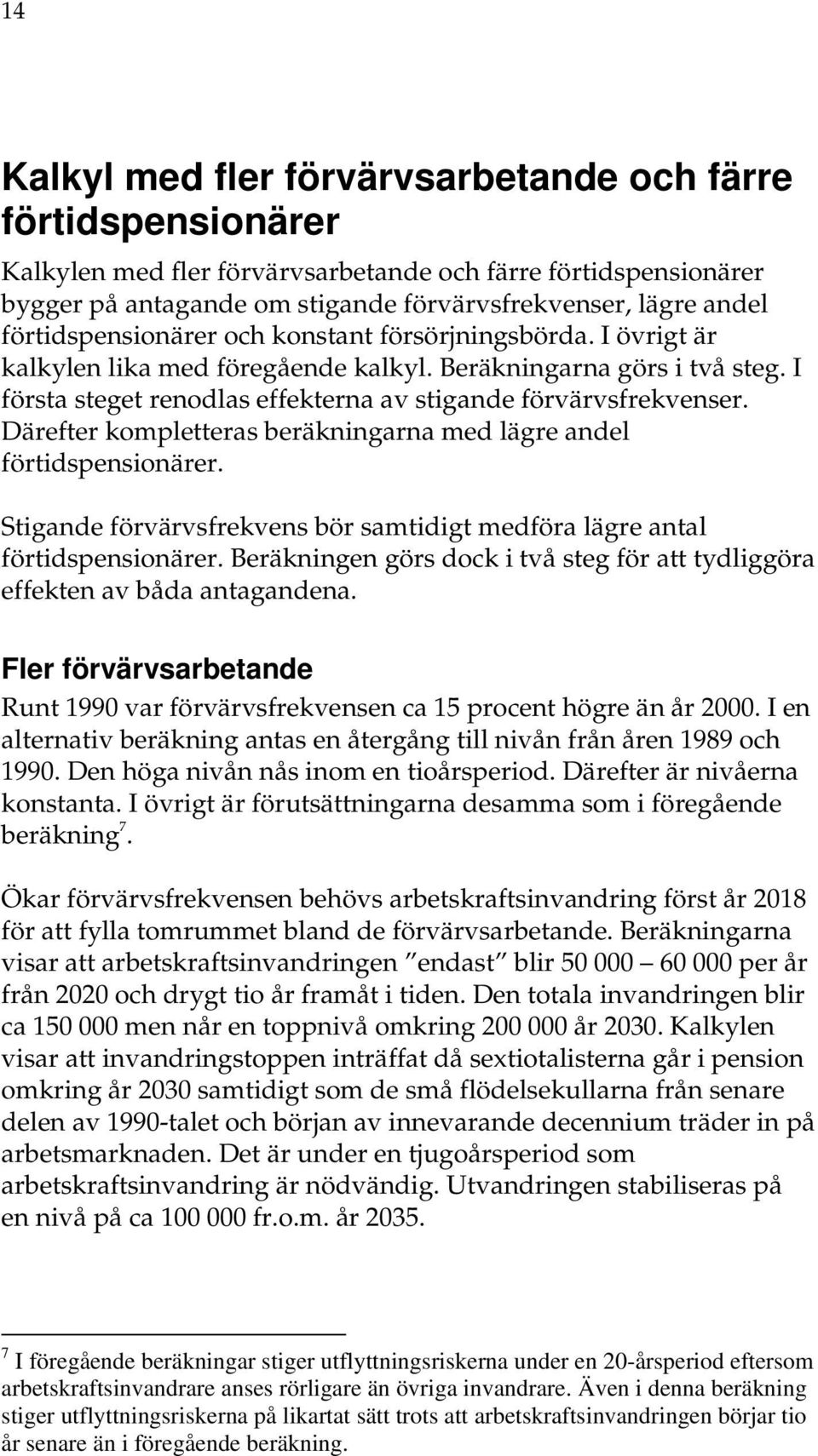 Därefter kompletteras beräkningarna med lägre andel förtidspensionärer. Stigande förvärvsfrekvens bör samtidigt medföra lägre antal förtidspensionärer.