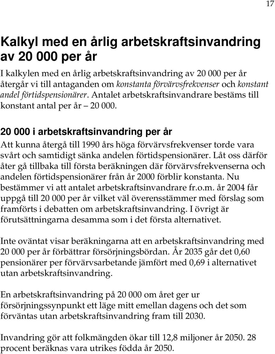 20 000 i arbetskraftsinvandring per år Att kunna återgå till 1990 års höga förvärvsfrekvenser torde vara svårt och samtidigt sänka andelen förtidspensionärer.