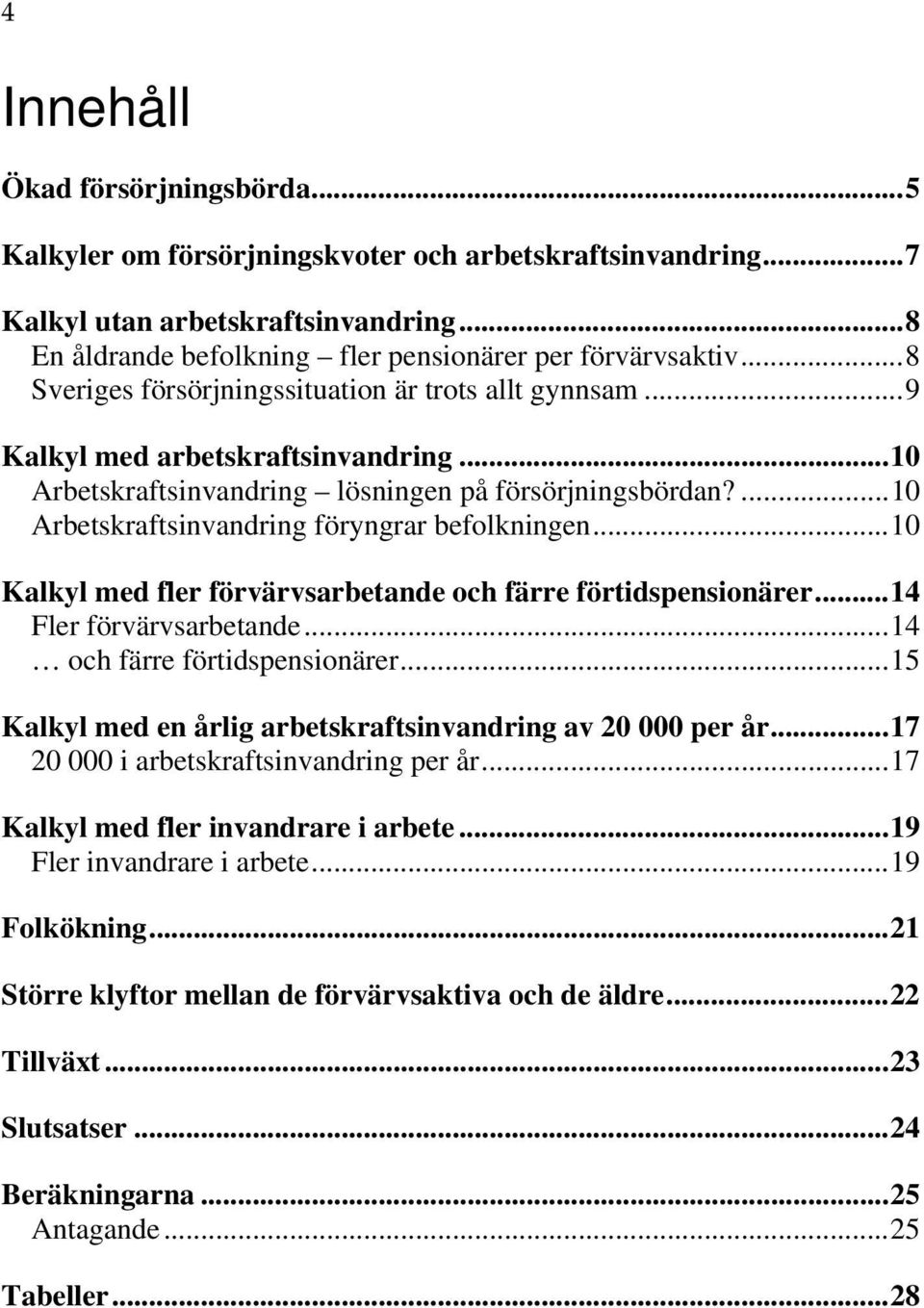 ...10 Arbetskraftsinvandring föryngrar befolkningen...10 Kalkyl med fler förvärvsarbetande och färre förtidspensionärer...14 Fler förvärvsarbetande...14 och färre förtidspensionärer.