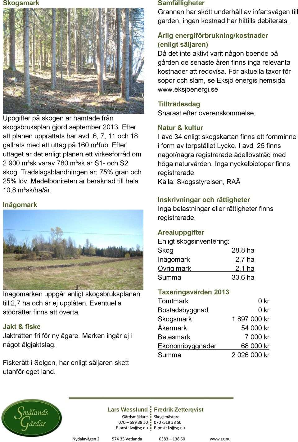 För aktuella taxor för sopor och slam, se Eksjö energis hemsida www.eksjoenergi.se Uppgifter på skogen är hämtade från skogsbruksplan gjord september 2013. Efter att planen upprättats har avd.