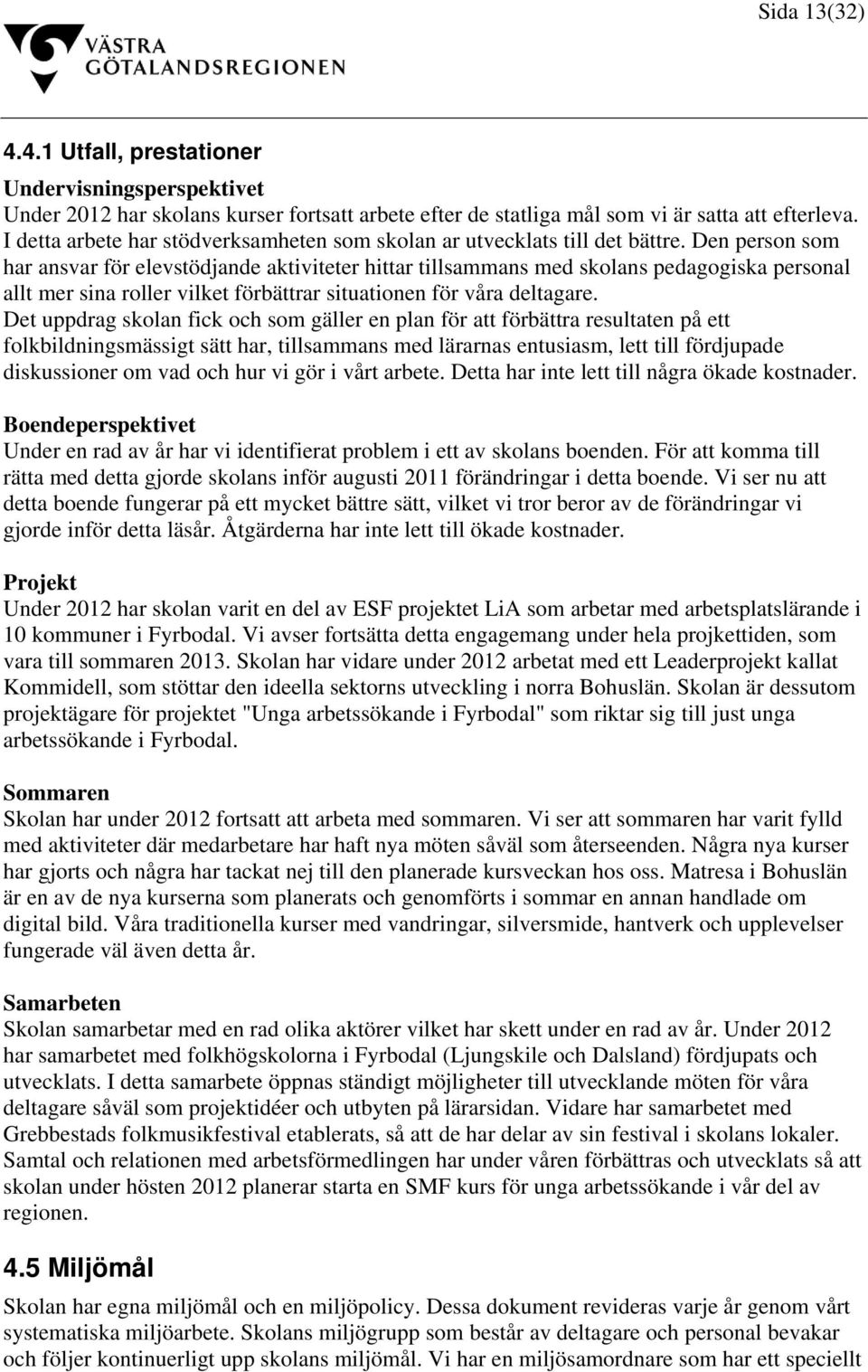 Den person som har ansvar för elevstödjande aktiviteter hittar tillsammans med skolans pedagogiska personal allt mer sina roller vilket förbättrar situationen för våra deltagare.