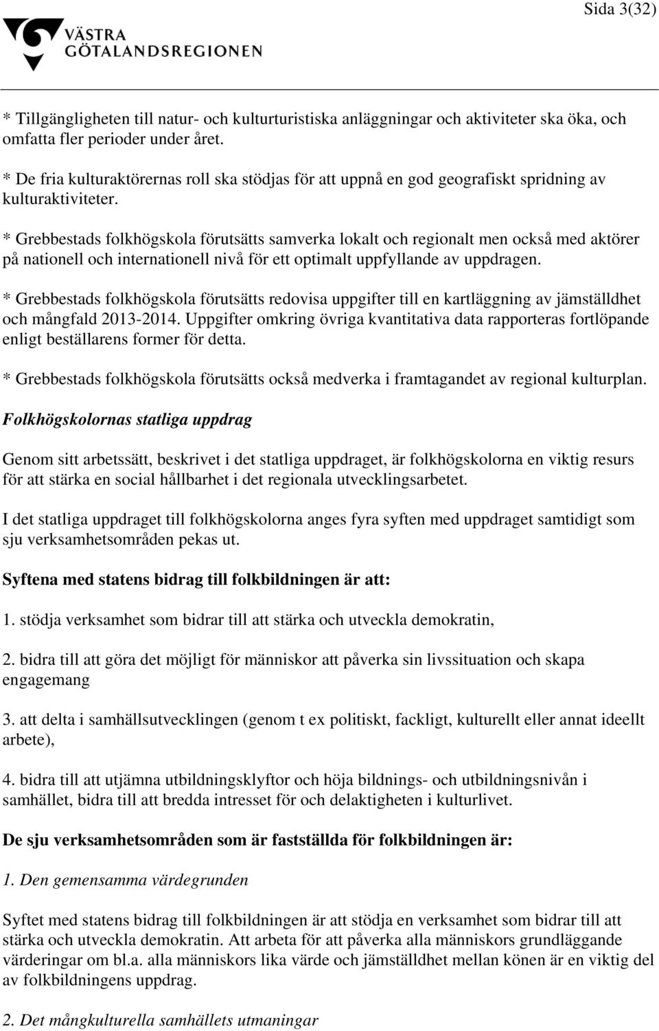 * Grebbestads folkhögskola förutsätts samverka lokalt och regionalt men också med aktörer på nationell och internationell nivå för ett optimalt uppfyllande av uppdragen.