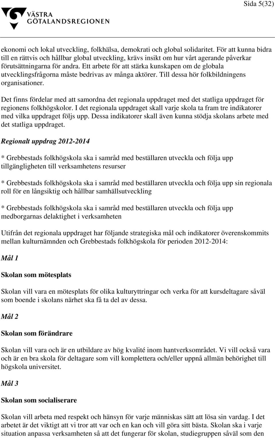 Ett arbete för att stärka kunskapen om de globala utvecklingsfrågorna måste bedrivas av många aktörer. Till dessa hör folkbildningens organisationer.