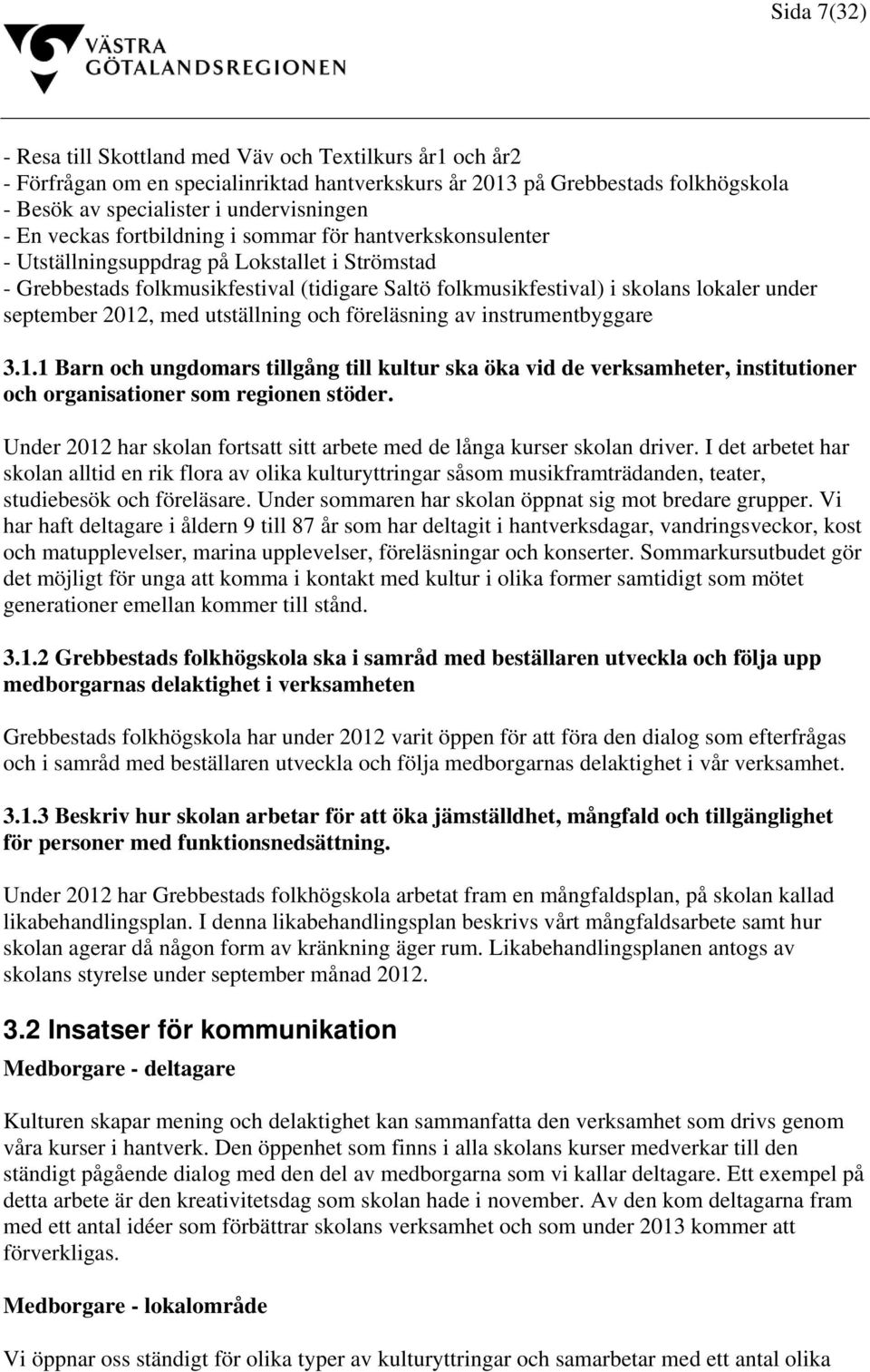 september 2012, med utställning och föreläsning av instrumentbyggare 3.1.1 Barn och ungdomars tillgång till kultur ska öka vid de verksamheter, institutioner och organisationer som regionen stöder.