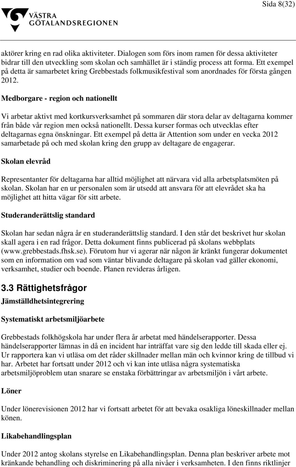 Medborgare - region och nationellt Vi arbetar aktivt med kortkursverksamhet på sommaren där stora delar av deltagarna kommer från både vår region men också nationellt.