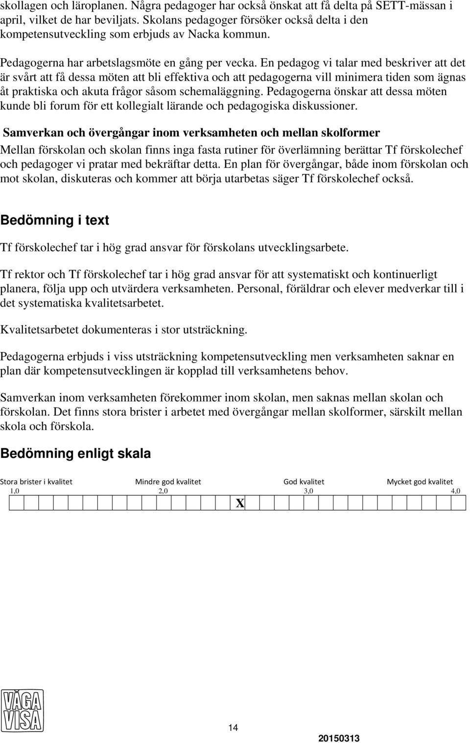 En pedagog vi talar med beskriver att det är svårt att få dessa möten att bli effektiva och att pedagogerna vill minimera tiden som ägnas åt praktiska och akuta frågor såsom schemaläggning.