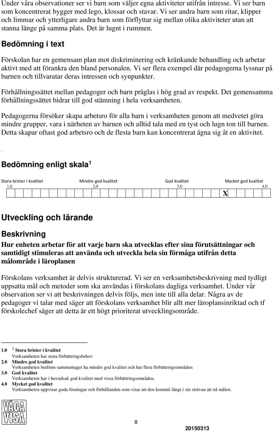 Bedömning i text Förskolan har en gemensam plan mot diskriminering och kränkande behandling och arbetar aktivt med att förankra den bland personalen.