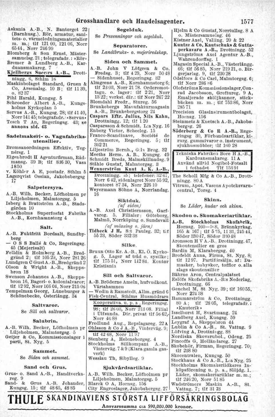 \ Kistner Axel, Valling. 20 &,22 m. m.; tlf 12100, 12106, Norr, Separatorer. Kuntze & Co, Kautsohuks & 6ntta- 6544, ~Norr 24699 perkavaru A.-B., Drottningg. 52 Blomberg & Son.