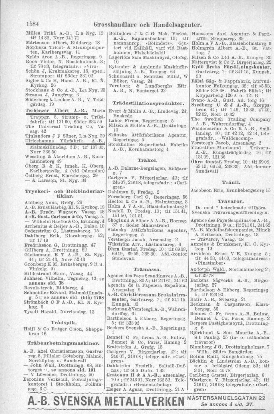 Vatten, Karlbergsväg. 11 holmen, Fiskebäckskil tug. 7 Nylen Aron A.-B., Regeringsg. 9 Lagerlöfs Sam Maskinbyrå, Olotsg. Nilsen & CA Ltd A.-B., Kungsg. 30 Roas Victor, N. Blasieholmsh.