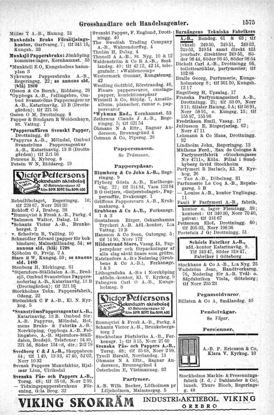 .... 'I'hulen H, Dalag. 4 h d' kt 249 ö- ' un SJo. app~r. ru S'I Jonkopmg Thunell A A.-B., St. Nyg. 10 & 12 jour afv. ire örer o, Bökommtas.Iager, Kornhamnst. ö3 Waldenström & CA R A,.B., Små- der 9844, Söder 9845, Söder,98;5>!