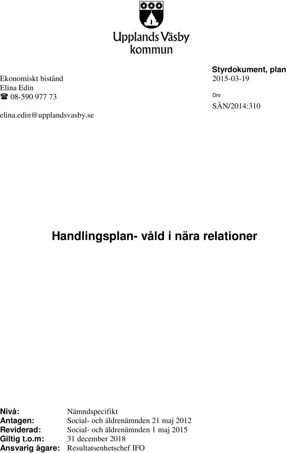 se Handlingsplan- våld i nära relationer Nivå: Nämndspecifikt Antagen: Social- och