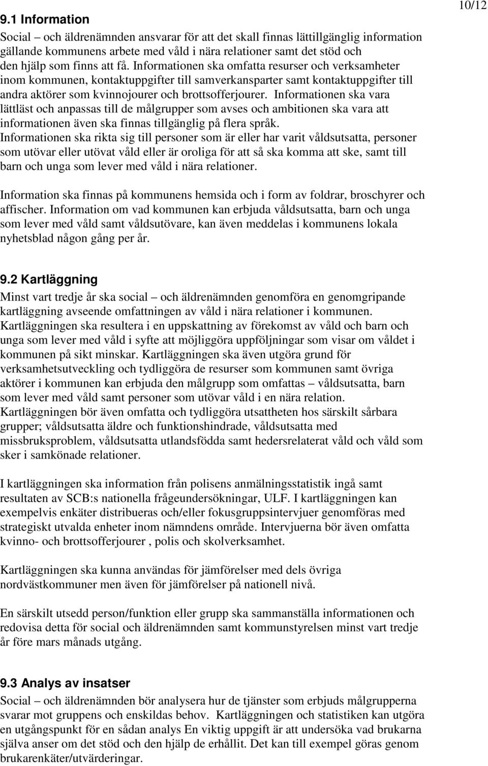 Informationen ska vara lättläst och anpassas till de målgrupper som avses och ambitionen ska vara att informationen även ska finnas tillgänglig på flera språk.