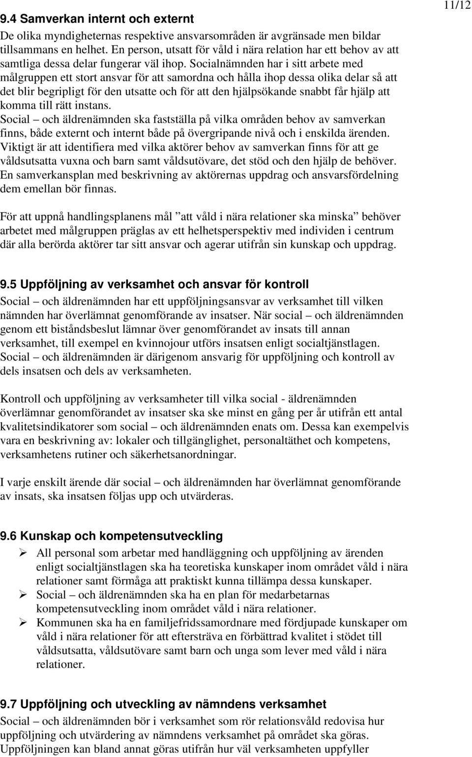 Socialnämnden har i sitt arbete med målgruppen ett stort ansvar för att samordna och hålla ihop dessa olika delar så att det blir begripligt för den utsatte och för att den hjälpsökande snabbt får