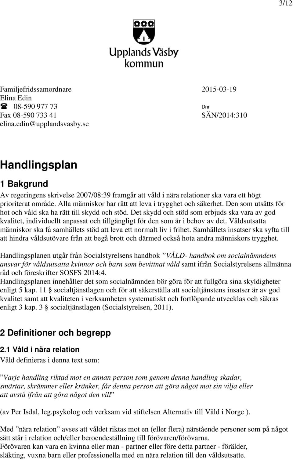 Den som utsätts för hot och våld ska ha rätt till skydd och stöd. Det skydd och stöd som erbjuds ska vara av god kvalitet, individuellt anpassat och tillgängligt för den som är i behov av det.