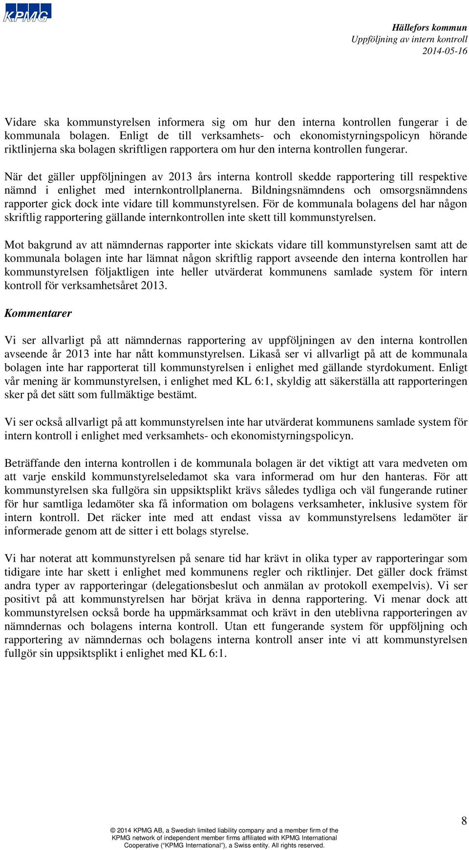 När det gäller uppföljningen av 2013 års interna kontroll skedde rapportering till respektive nämnd i enlighet med internkontrollplanerna.