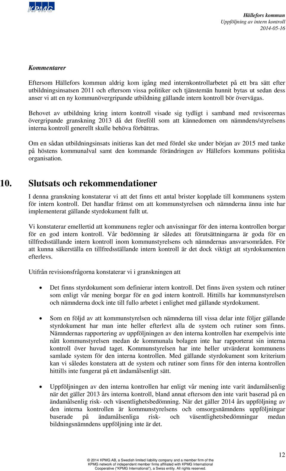 Behovet av utbildning kring intern kontroll visade sig tydligt i samband med revisorernas övergripande granskning 2013 då det föreföll som att kännedomen om nämndens/styrelsens interna kontroll