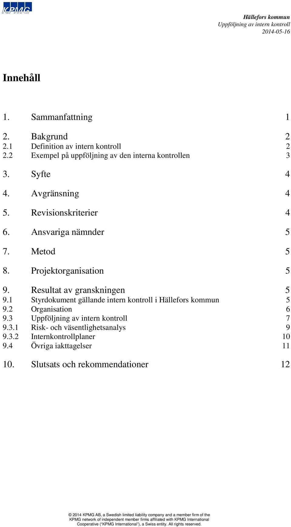 Metod 8. Projektorganisation 9. Resultat av granskningen 9.1 Styrdokument gällande intern kontroll i 9.2 Organisation 9.