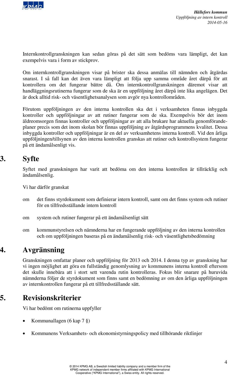 I så fall kan det även vara lämpligt att följa upp samma område året därpå för att kontrollera om det fungerar bättre då.