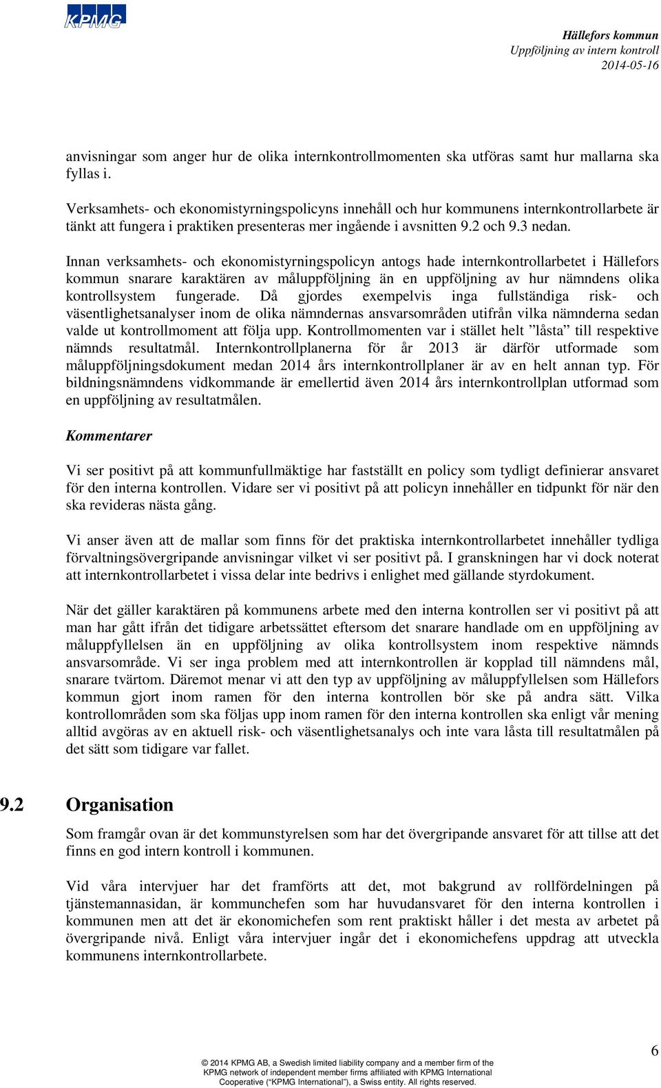 Innan verksamhets- och ekonomistyrningspolicyn antogs hade internkontrollarbetet i Hällefors kommun snarare karaktären av måluppföljning än en uppföljning av hur nämndens olika kontrollsystem