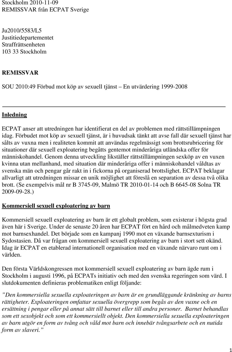 Förbudet mot köp av sexuell tjänst, är i huvudsak tänkt att avse fall där sexuell tjänst har sålts av vuxna men i realiteten kommit att användas regelmässigt som brottsrubricering för situationer där