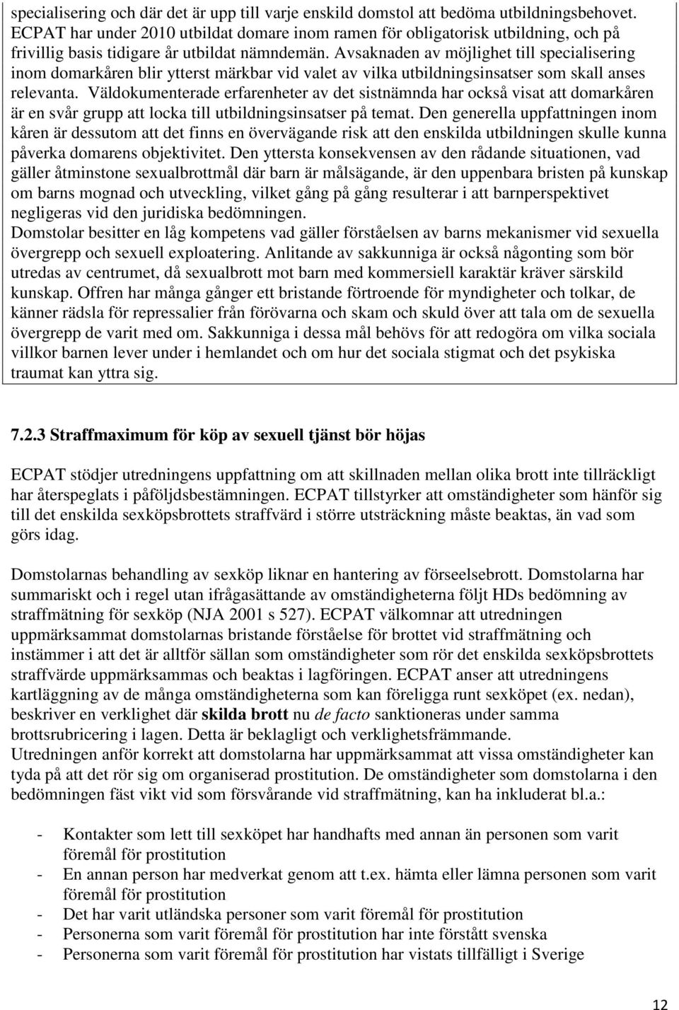 Avsaknaden av möjlighet till specialisering inom domarkåren blir ytterst märkbar vid valet av vilka utbildningsinsatser som skall anses relevanta.