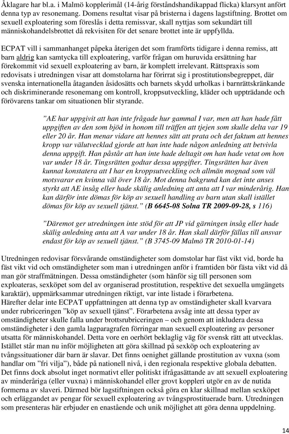 ECPAT vill i sammanhanget påpeka återigen det som framförts tidigare i denna remiss, att barn aldrig kan samtycka till exploatering, varför frågan om huruvida ersättning har förekommit vid sexuell