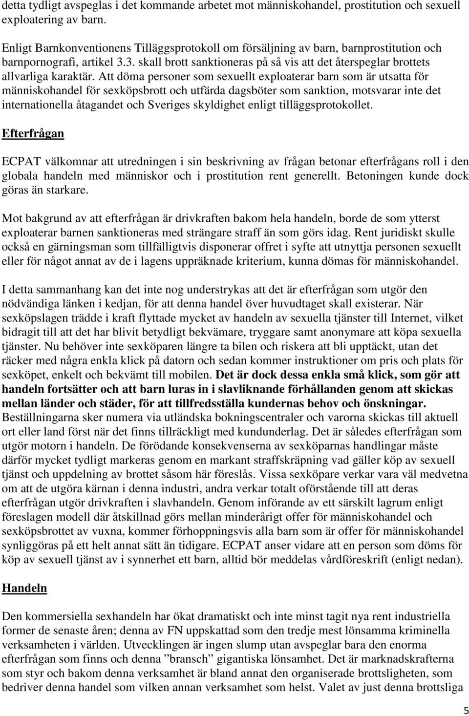 Att döma personer som sexuellt exploaterar barn som är utsatta för människohandel för sexköpsbrott och utfärda dagsböter som sanktion, motsvarar inte det internationella åtagandet och Sveriges