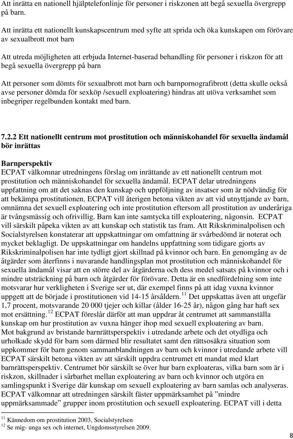 riskzon för att begå sexuella övergrepp på barn Att personer som dömts för sexualbrott mot barn och barnpornografibrott (detta skulle också avse personer dömda för sexköp /sexuell exploatering)