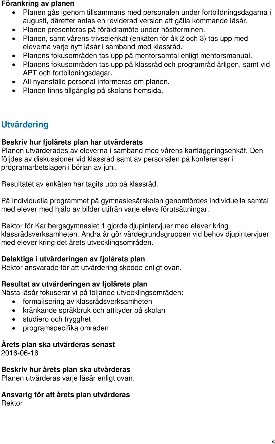 Planens fokusområden tas upp på mentorsamtal enligt mentorsmanual. Planens fokusområden tas upp på klassråd och programråd årligen, samt vid APT och fortbildningsdagar.