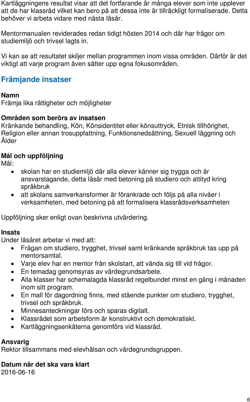 Vi kan se att resultatet skiljer mellan programmen inom vissa områden. Därför är det viktigt att varje program även sätter upp egna fokusområden.