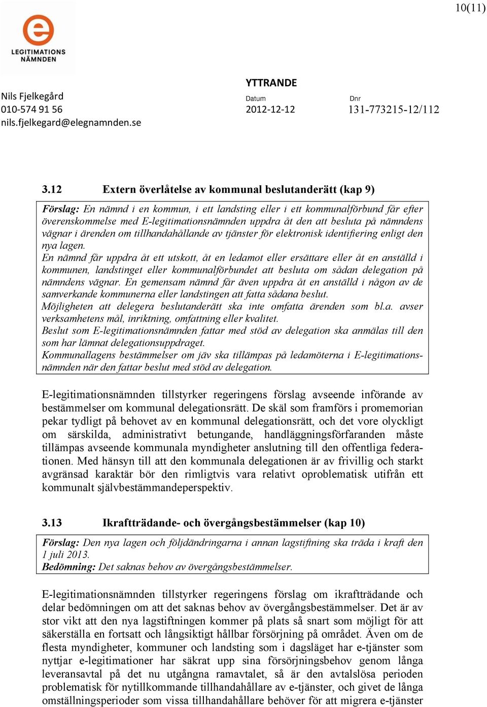 att besluta på nämndens vägnar i ärenden om tillhandahållande av tjänster för elektronisk identifiering enligt den nya lagen.