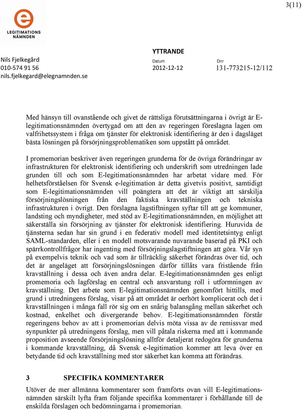 I promemorian beskriver även regeringen grunderna för de övriga förändringar av infrastrukturen för elektronisk identifiering och underskrift som utredningen lade grunden till och som